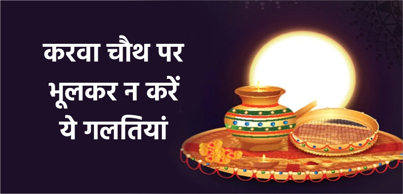 करवा चौथ पर भूलकर न करें ये गलतियां, नहीं मिलेगा पूरा फल