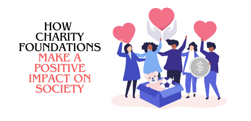 How Charity Foundations Make a Positive Impact on Society